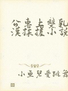 公车上双乳被老汉揉搓小说