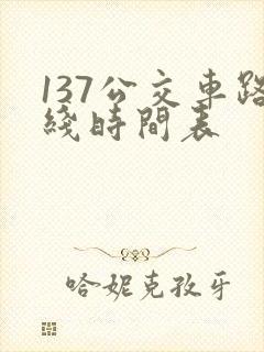 137公交车路线时间表