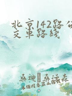 北京142路公交车路线