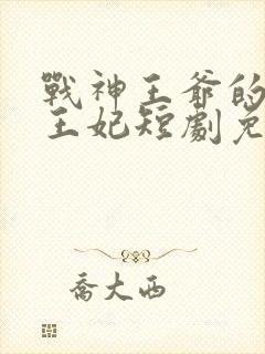 战神王爷的神医王妃短剧免费观看