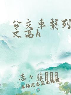 公交车系列肉欲文高h