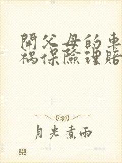 开父母的车出车祸保险理赔吗