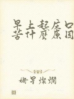 早上起床口干口苦什么原因引起的