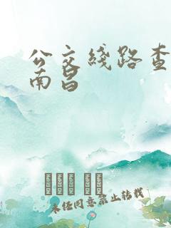 公交线路查询 南昌
