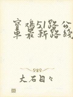 宝鸡51路公交车最新路线和时间