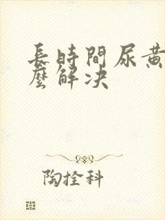 长时间尿黄尿怎么解决