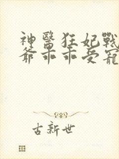 神医狂妃战神王爷乖乖受宠完结
