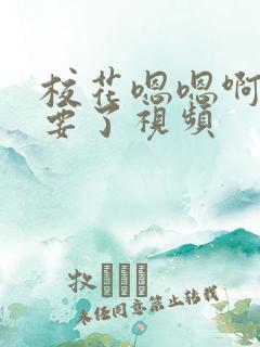 校花嗯嗯啊啊不要了视频
