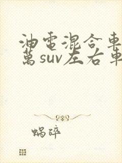 油电混合车10万suv左右车型推荐