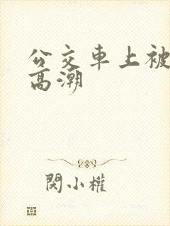 公交车上被插入高潮
