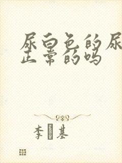 尿白色的尿液是正常的吗