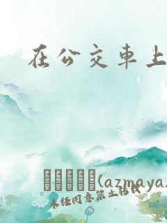 在公交车上啪啪