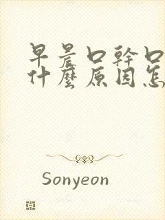 早晨口干口苦是什么原因怎么治疗
