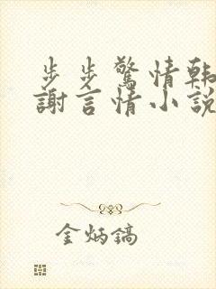 步步惊情韩雪老谢言情小说免费观看