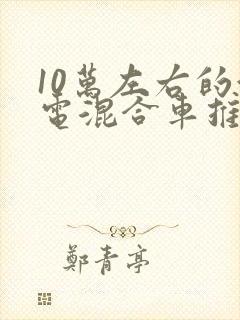 10万左右的油电混合车推荐