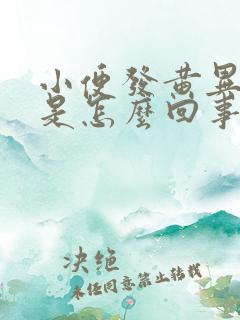 小便发黄异味重是怎么回事