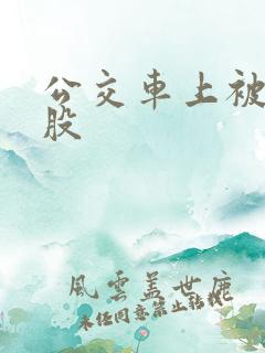 公交车上被顶屁股