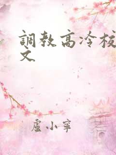 调教高冷校花黄文