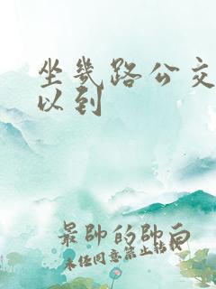 坐几路公交车可以到