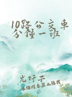 10路公交车几分钟一班