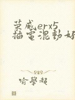 荣威erx5 插电混动好吗