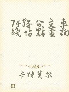74路公交车路线站点查询