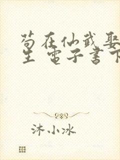 苟在仙武娶妻长生 电子书下载