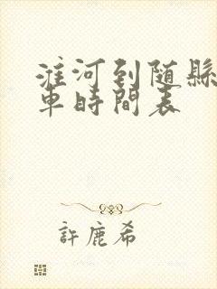 淮河到随县公交车时间表