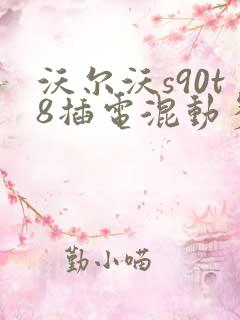 沃尔沃s90t8插电混动多少钱