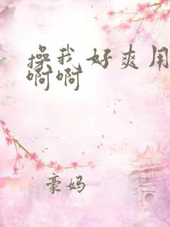 操我好爽用力啊啊啊