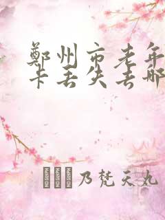 郑州市老年公交卡丢失去哪里办理如何办理