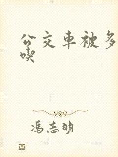公交车被多人伦吃