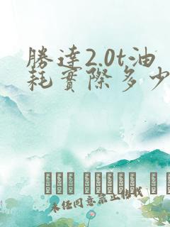 胜达2.0t油耗实际多少