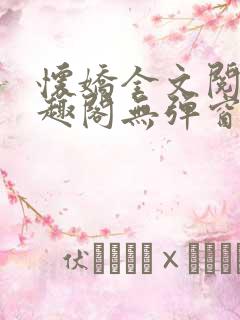 怀娇全文阅读笔趣阁无弹窗