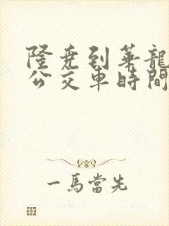 隆尧到华龙2路公交车时间表