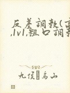 反差调教(高h,1v1,粗口调教)