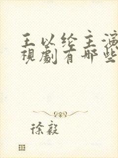 王以纶主演的电视剧有哪些
