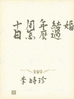 十周年结婚纪念日怎么过