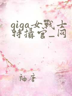 giga女战士特摄官_网