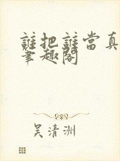 谁把谁当真小说笔趣阁