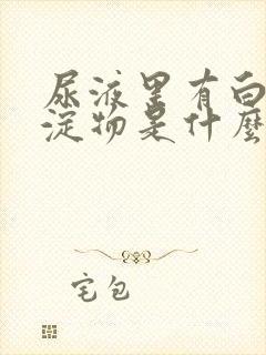 尿液里有白色沉淀物是什么原因