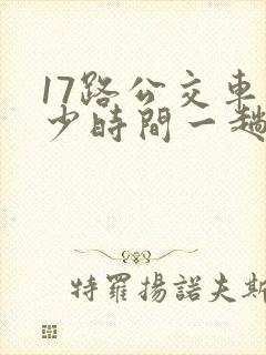17路公交车多少时间一趟