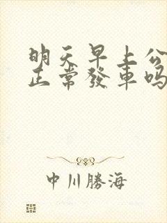 明天早上公交车正常发车吗