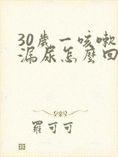 30岁一咳嗽就漏尿怎么回事