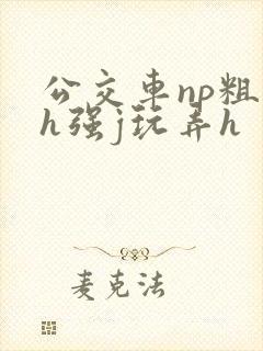 公交车np粗暴h强j玩弄h