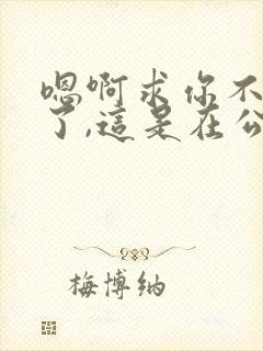 嗯啊求你不要日了,这是在公交车上……