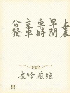 公交车早上几点发车时间表