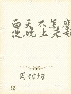 白天不怎么解小便,晚上老起夜是什么原因