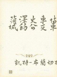 菏泽火车站到鄄城的公交车时刻表