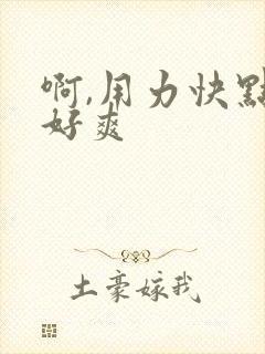 啊,用力快点操好爽